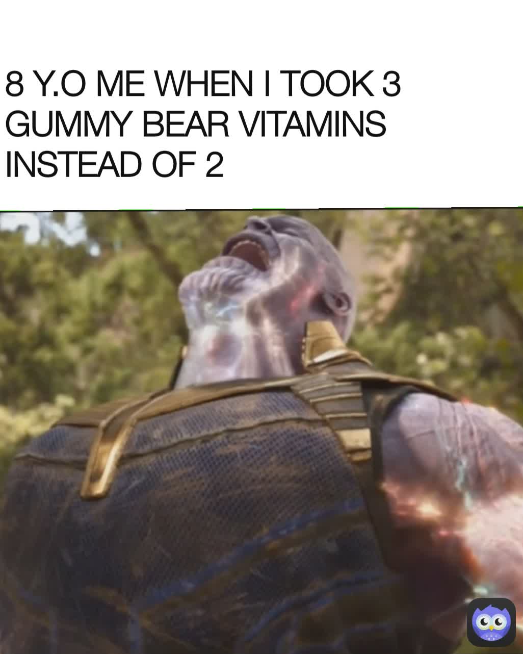 8 Y.O ME WHEN I TOOK 3 GUMMY BEAR VITAMINS INSTEAD OF 2