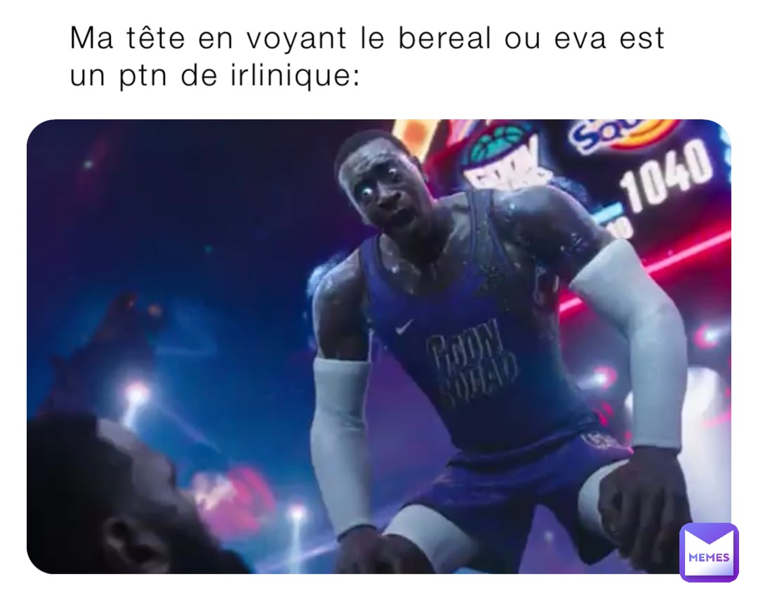 Ma tête en voyant le bereal ou eva est un ptn de irlinique: | @thais_dlt_20  | Memes