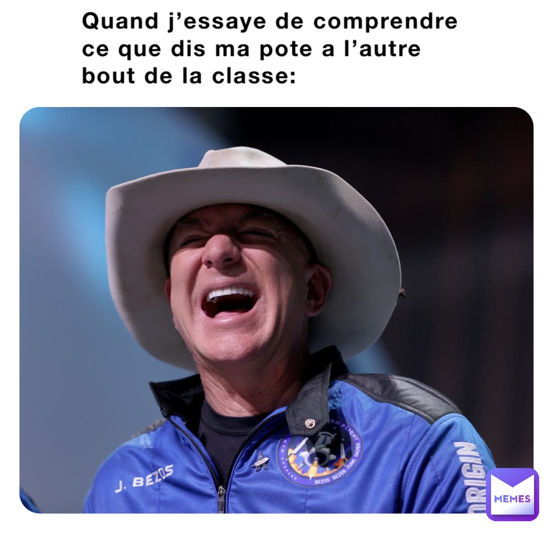 Quand j’essaye de comprendre ce que dis ma pote a l’autre bout de la classe: