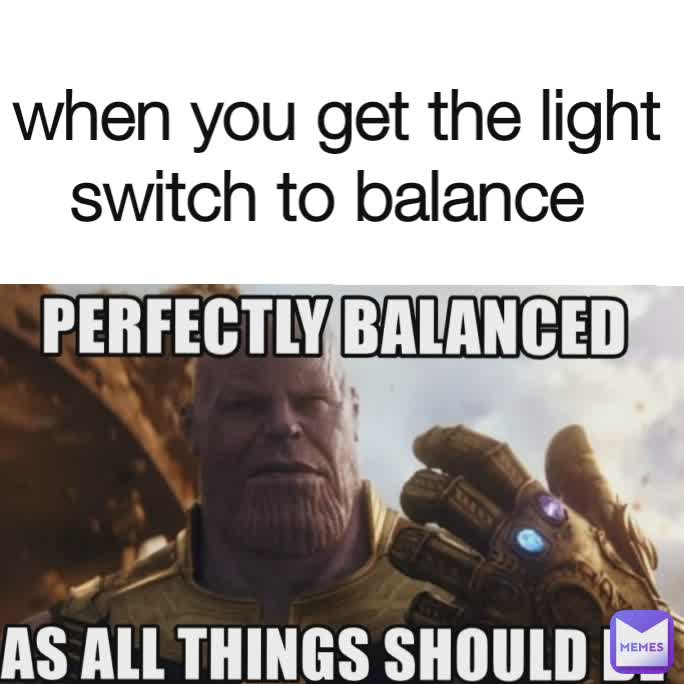 when you get the light switch to balance 