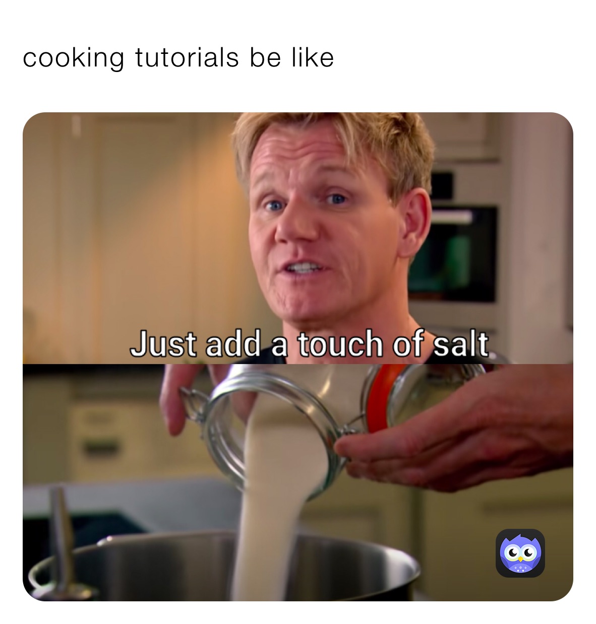cooking tutorials be like