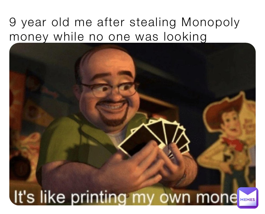 9 year old me after stealing Monopoly money while no one was looking