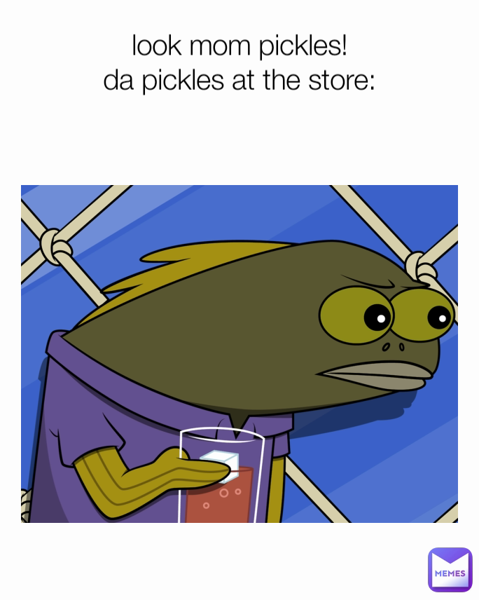 look mom pickles!
da pickles at the store: