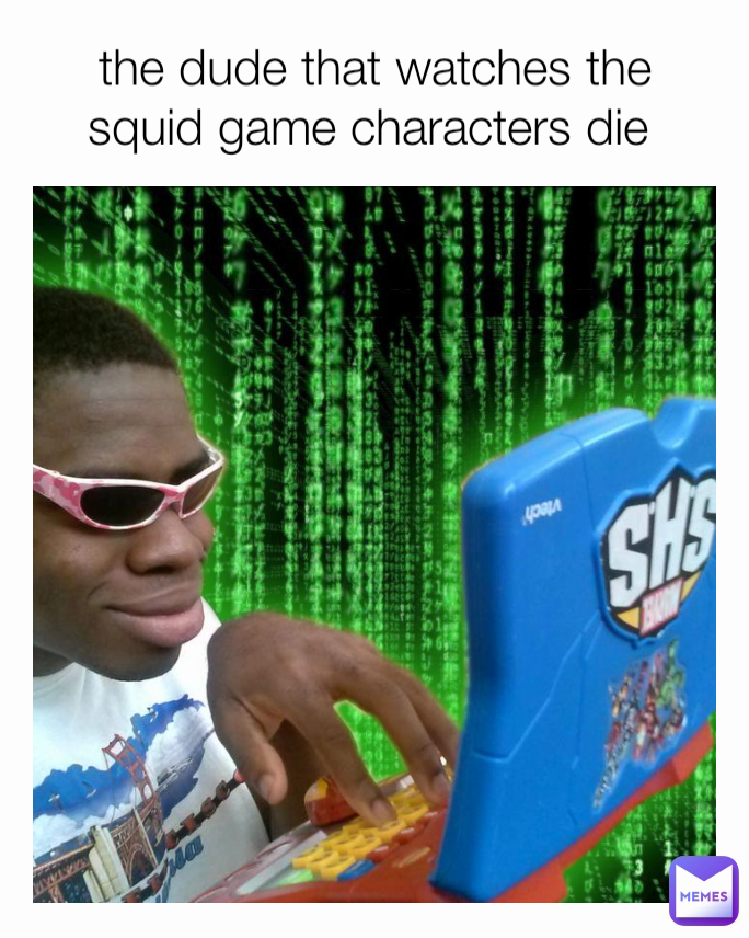 the dude that watches the  squid game characters die 