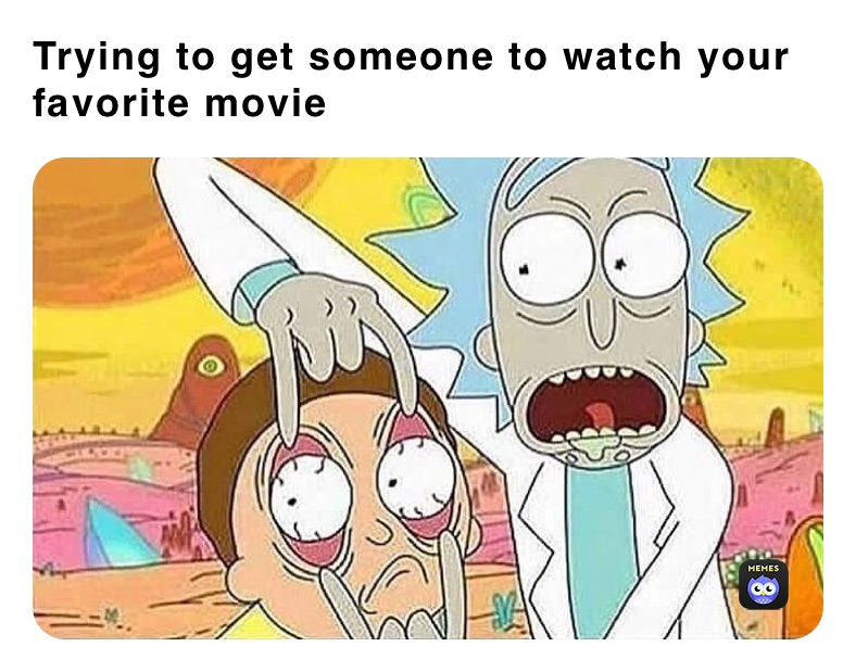 Trying to get someone to watch your favorite movie 