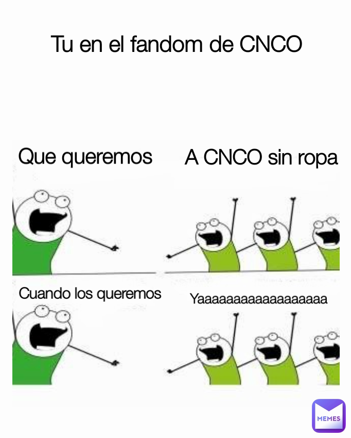 Cuando los queremos Yaaaaaaaaaaaaaaaaaa Que queremos A CNCO sin ropa Tu en  el fandom de CNCO | @heidy_colon_arista2003 | Memes