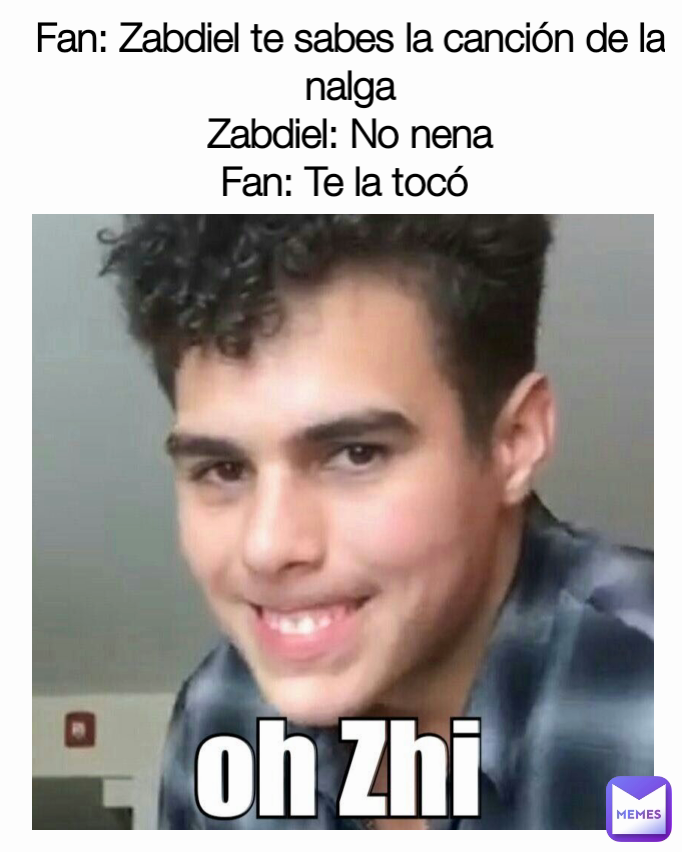 Fan: Zabdiel te sabes la canción de la nalga Zabdiel: No nena Fan: Te ...