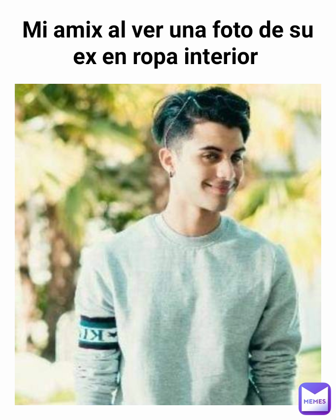 Mi amix al ver una foto de su ex en ropa interior 