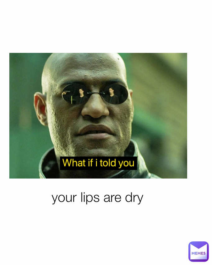 your lips are dry