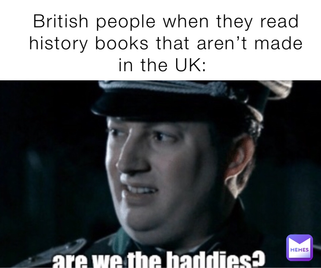 British people when they read history books that aren’t made in the UK: