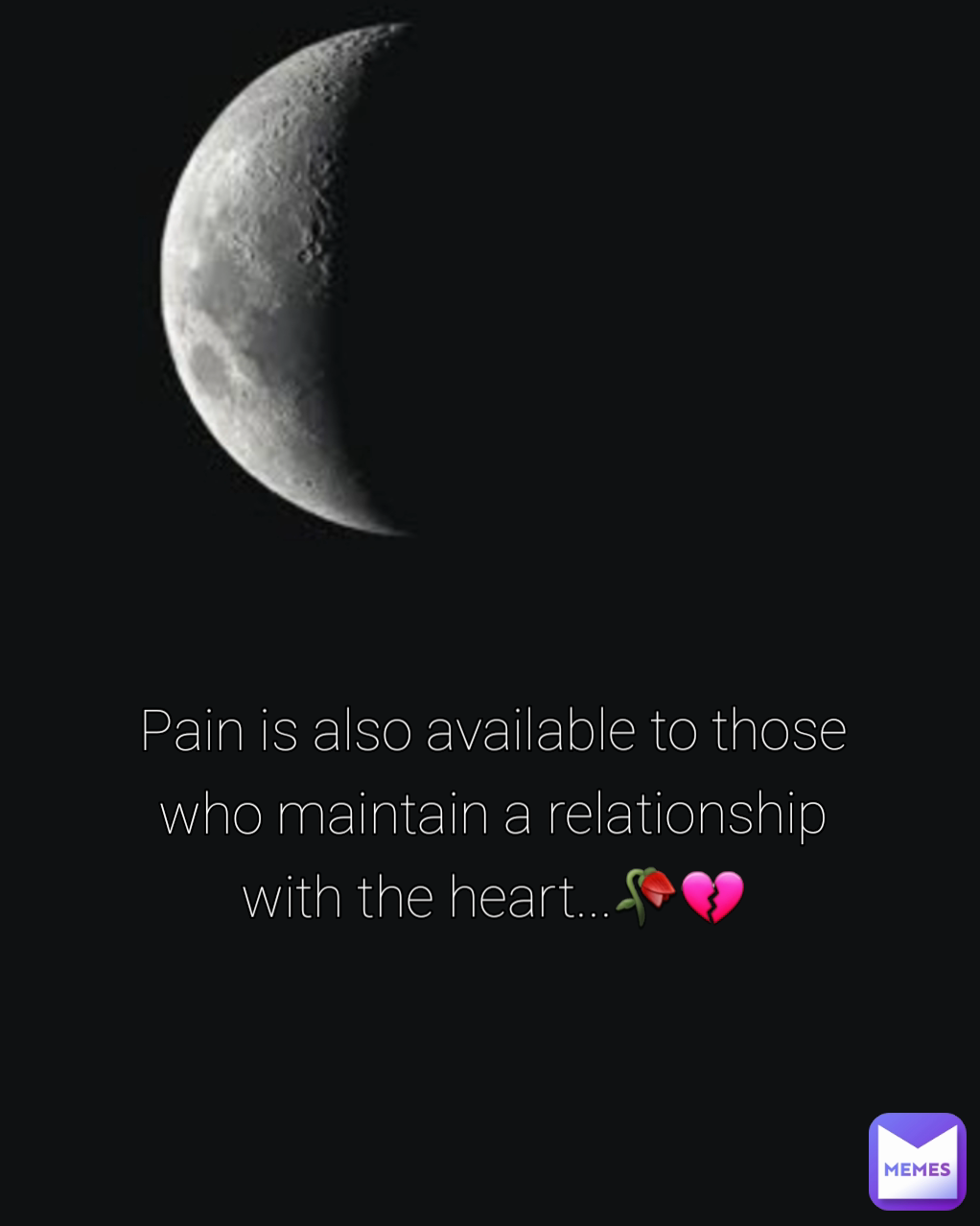 Pain is also available to those who maintain a relationship with the heart...🥀💔