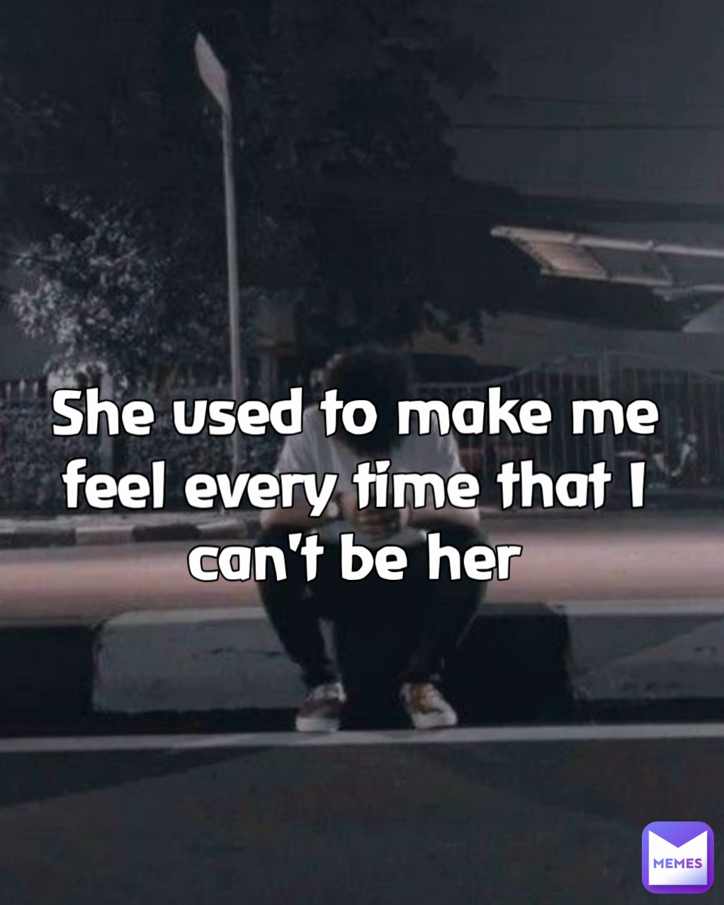 She used to make me feel every time that I can't be her

￼


