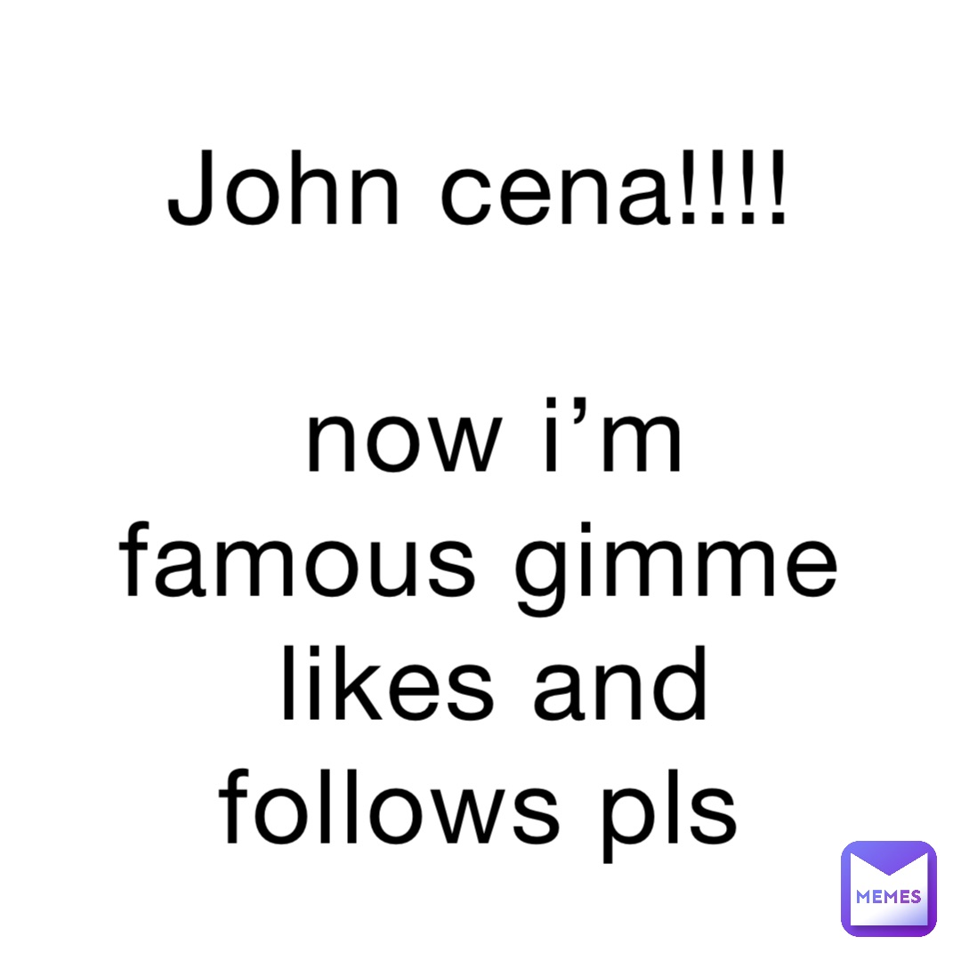 JOHN CENA!!!!

Now I’m famous gimme likes and follows pls