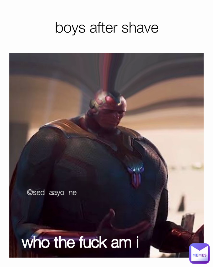 boys after shave who the fuck am i ©sed  aayo  ne