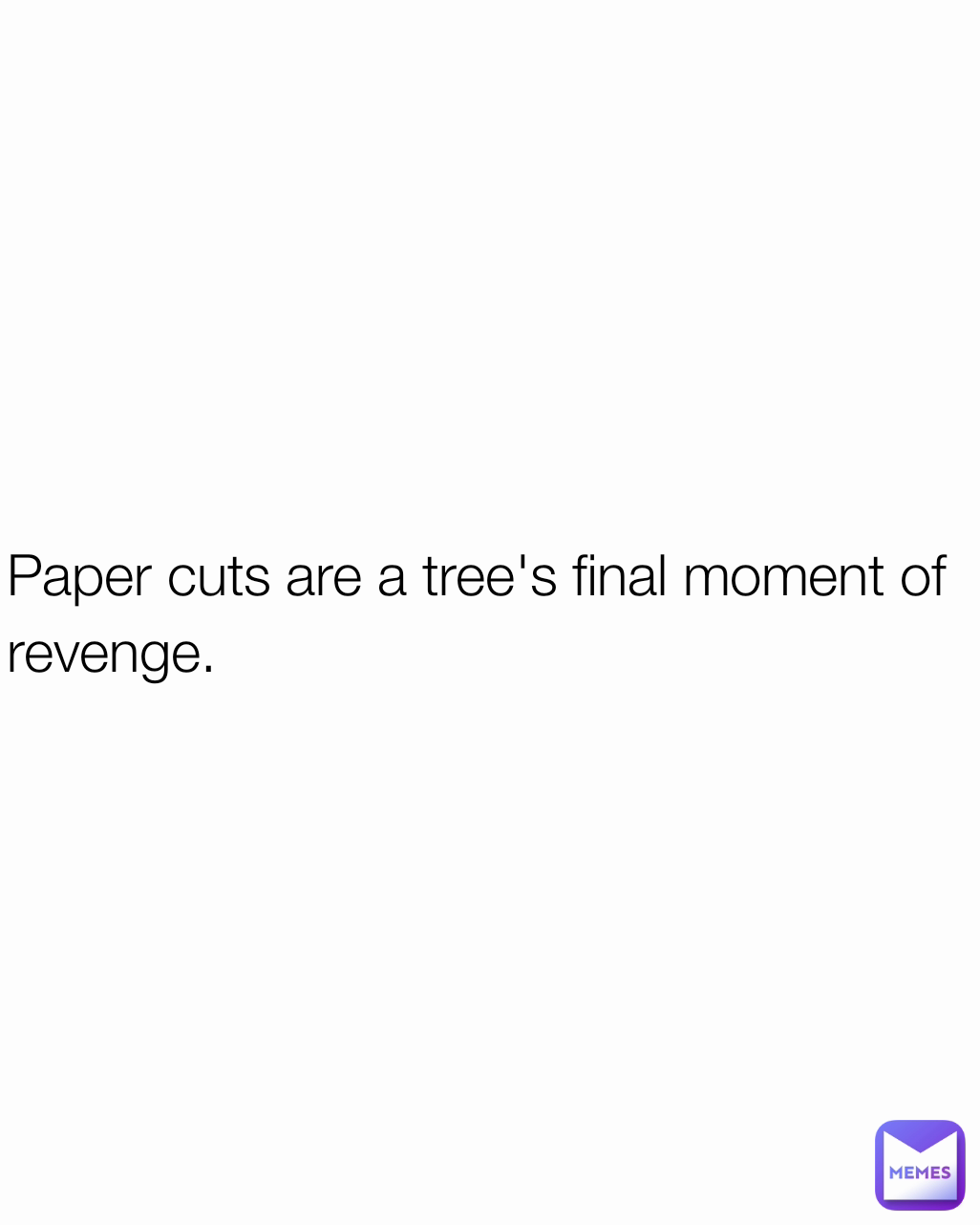 Paper cuts are a tree's final moment of revenge.