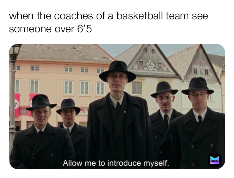 when the coaches of a basketball team see someone over 6’5