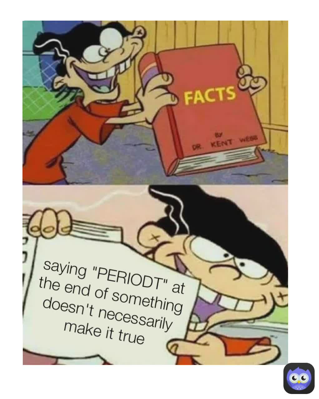 saying "PERIODT" at the end of something doesn't necessarily make it true