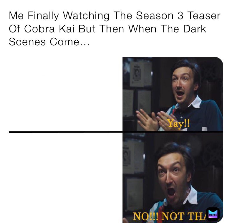 Me Finally Watching The Season 3 Teaser Of Cobra Kai But Then When The Dark Scenes Come...