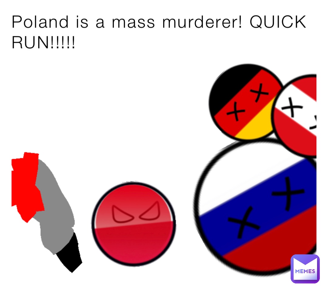 Poland is a mass murderer! QUICK RUN!!!!!