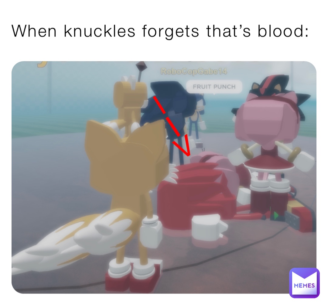 When knuckles forgets that’s blood: V V I I