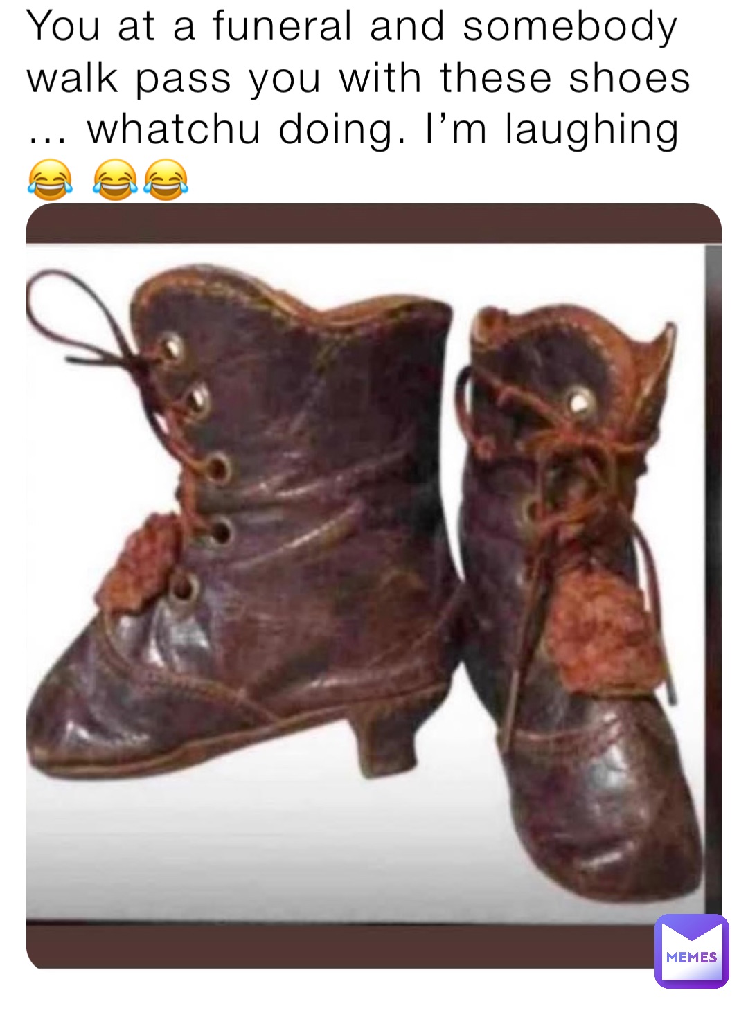 You at a funeral and somebody walk pass you with these shoes … whatchu doing. I’m laughing 😂 😂😂