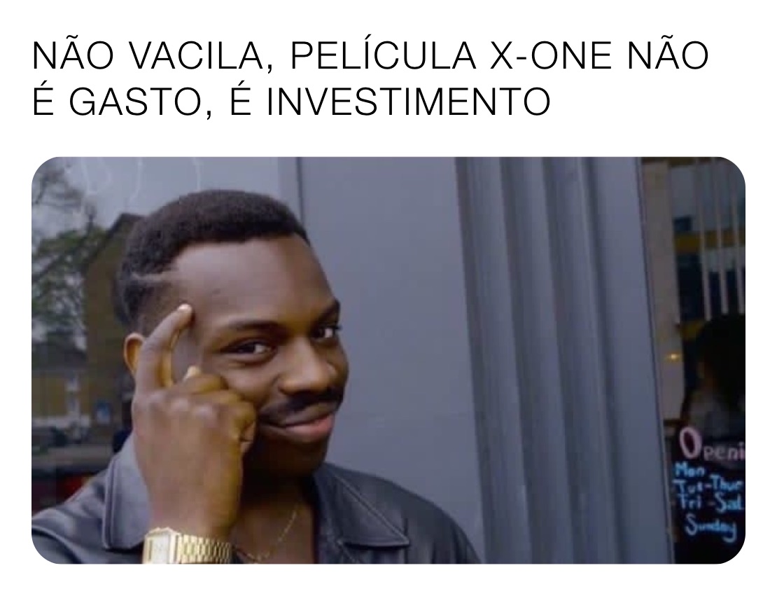 NÃO VACILA, PELÍCULA X-ONE NÃO É GASTO, É INVESTIMENTO 