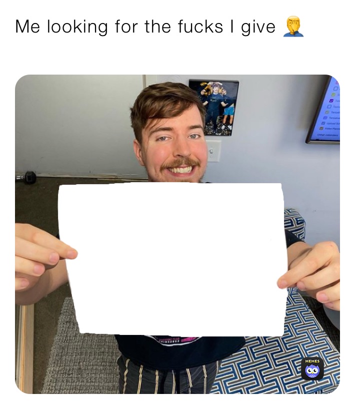 Me looking for the fucks I give 🤦‍♂️
