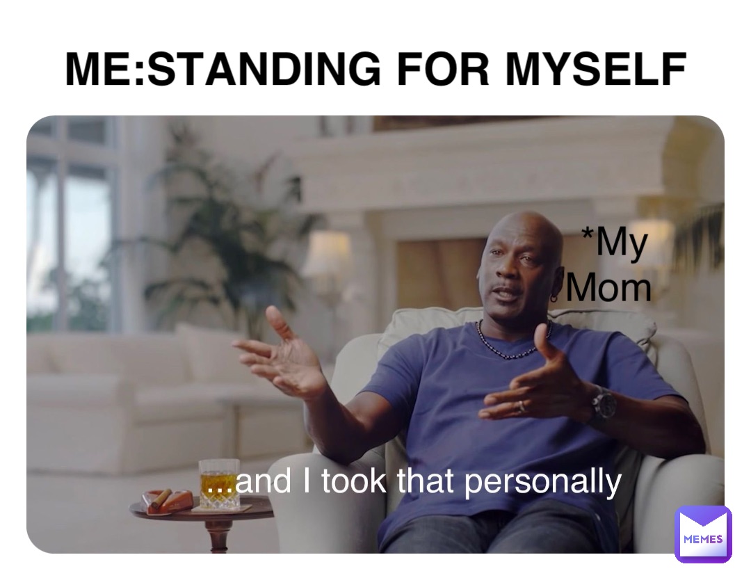 Double tap to edit Me:Standing for myself *My Mom