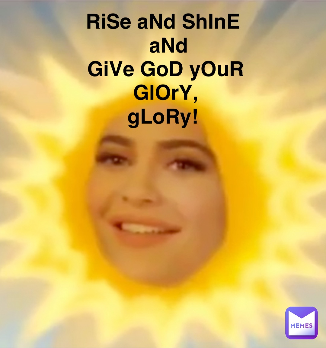 RiSe aNd ShInE
 aNd 
GiVe GoD yOuR 
GlOrY, 
gLoRy!