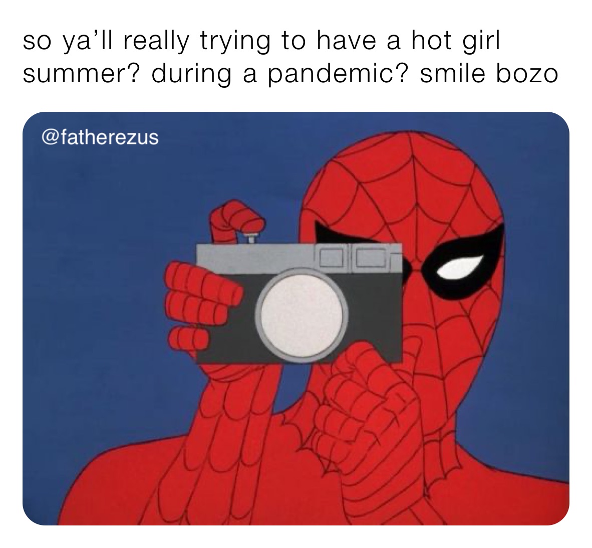 so ya’ll really trying to have a hot girl summer? during a pandemic? smile bozo