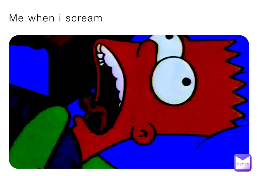 Me when i scream | @oli-p | Memes