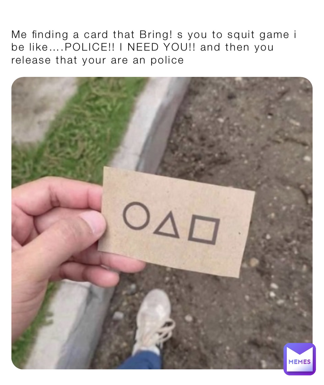 Me finding a card that Bring! s you to squit game i be like….POLICE!! I  NEED YOU!! and then you release that your are an police | @oli-p | Memes