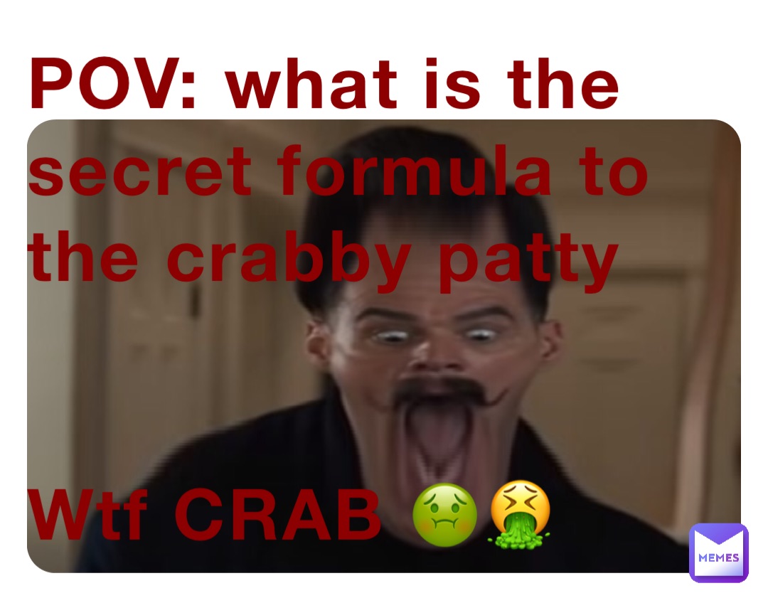 POV: what is the secret formula to the crabby patty


Wtf CRAB 🤢🤮