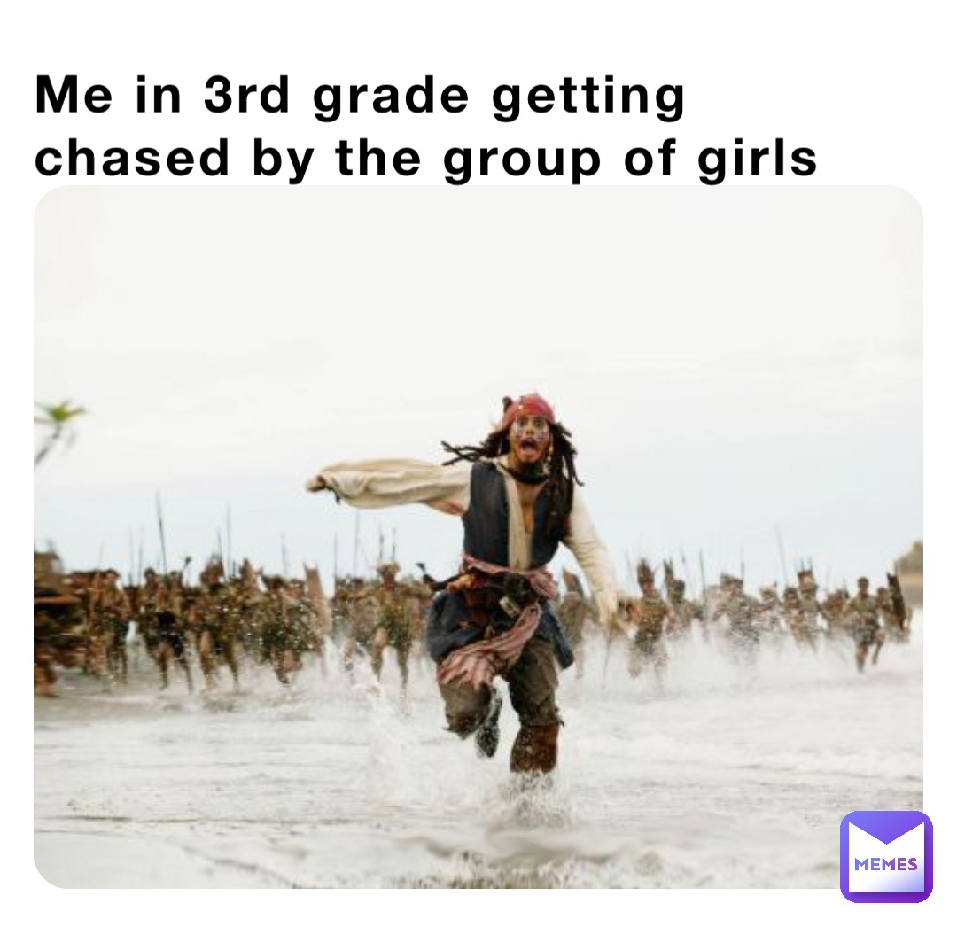 Me in 3rd grade getting chased by the group of girls