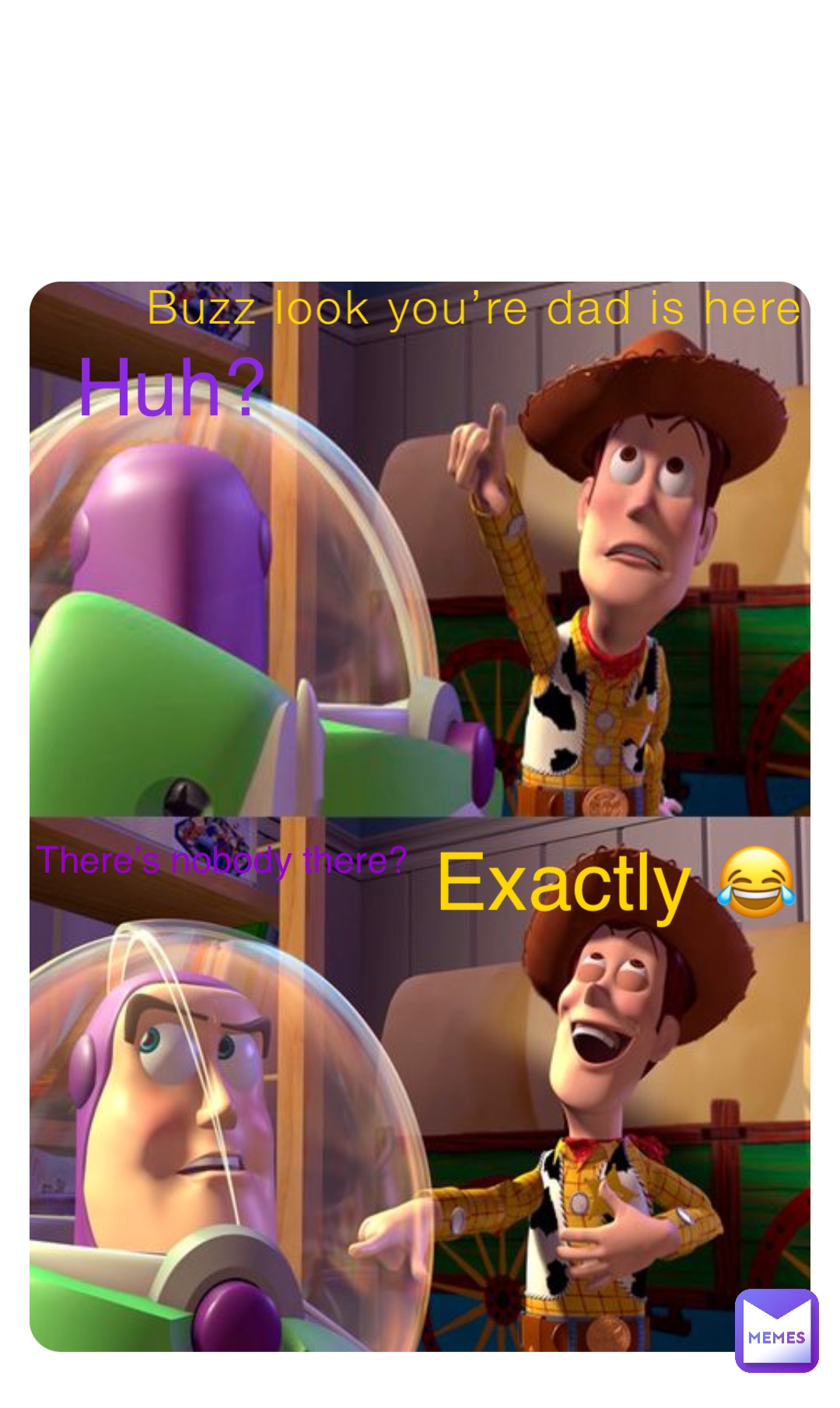 Buzz look you’re dad is here Huh? There’s nobody there? Exactly 😂