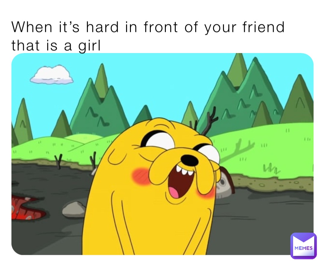 When it’s hard in front of your friend that is a girl