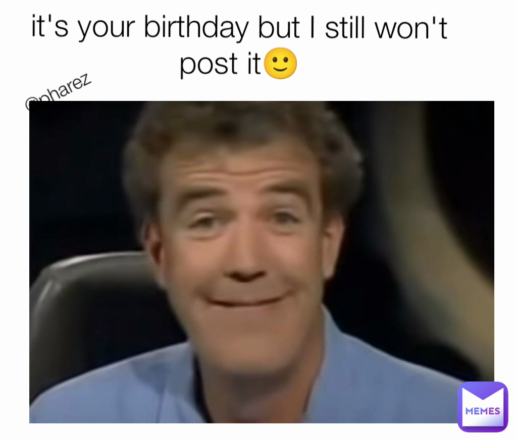 it's your birthday but I still won't post it🙂 @pharez