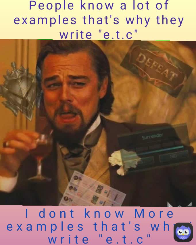 People know a lot of examples that's why they write "e.t.c" Braakeunknown I dont know More examples that's why i write "e.t.c"