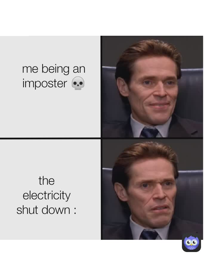 me being an imposter 💀 the electricity shut down :