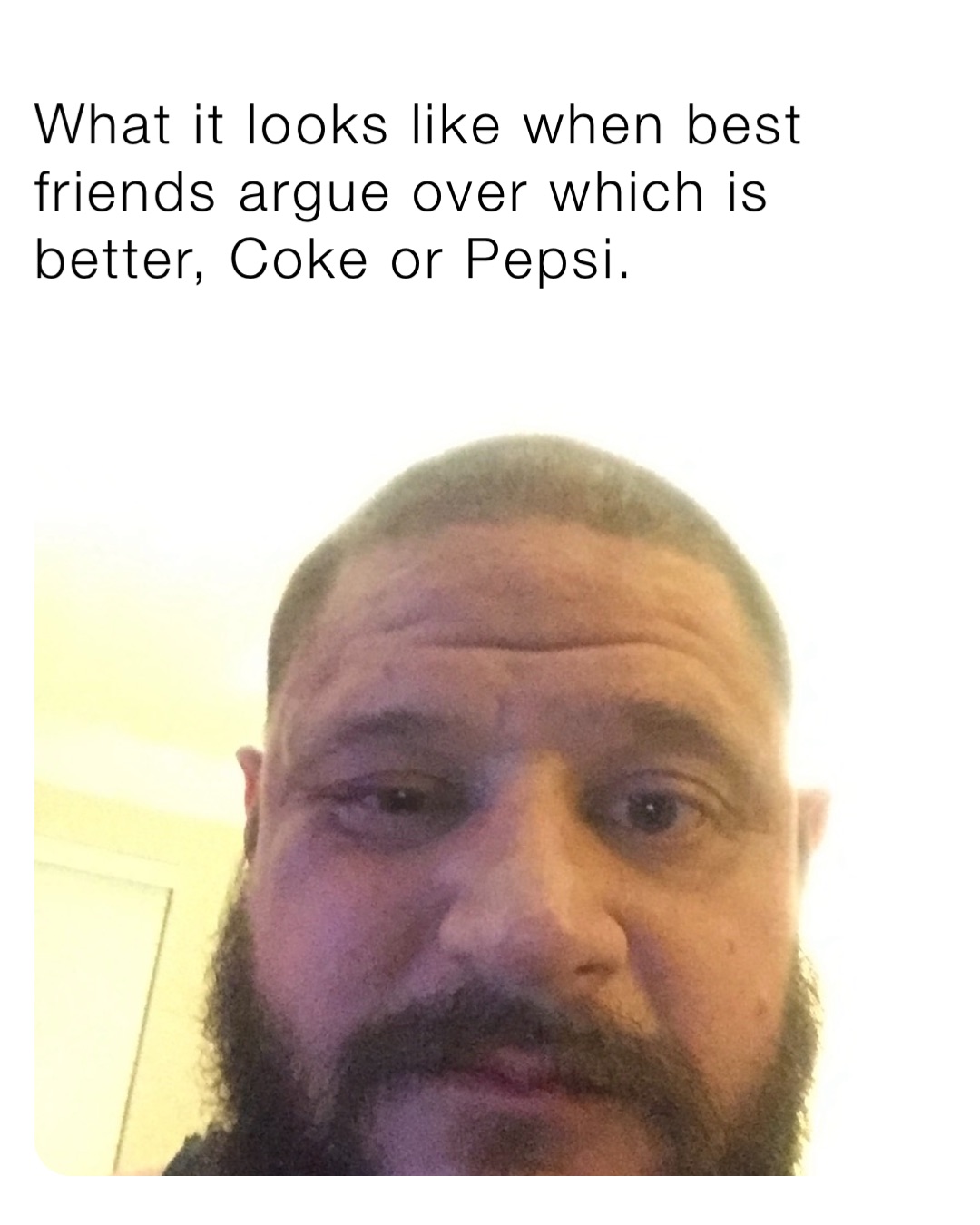 What it looks like when best friends argue over which is better, Coke or Pepsi.