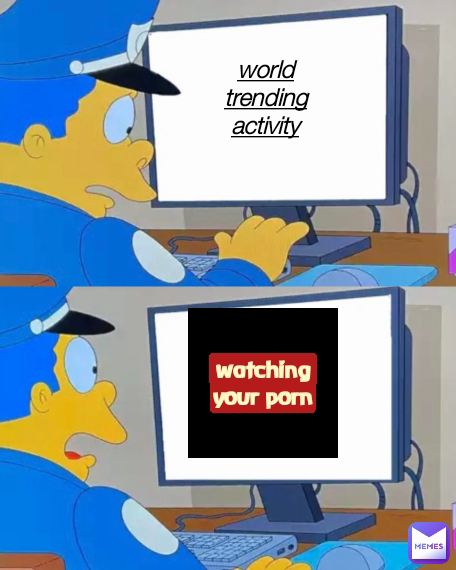 world trending activity watching your porn