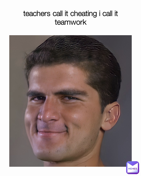 teachers call it cheating i call it teamwork