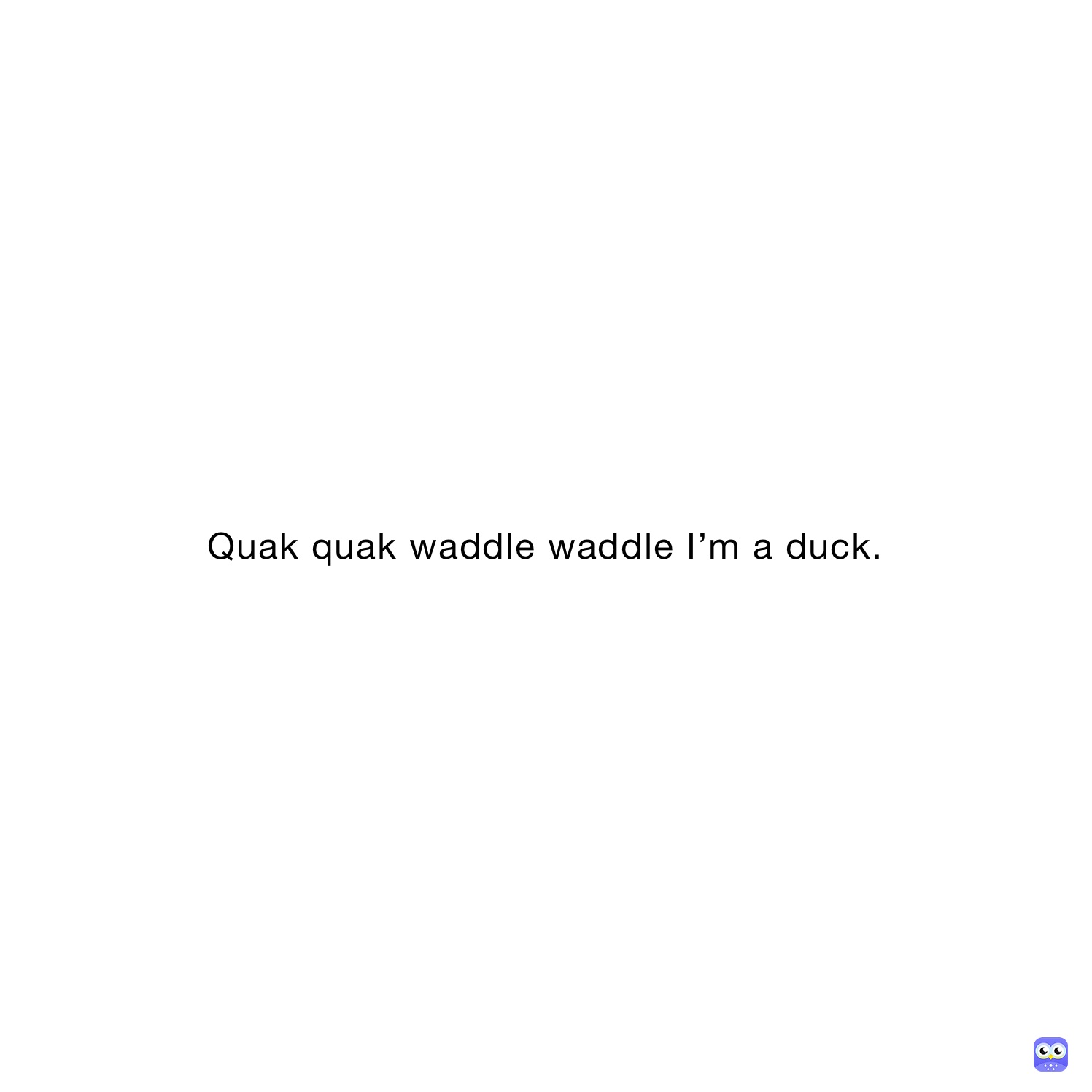 Quak quak waddle waddle I’m a duck. | @4X0 | Memes