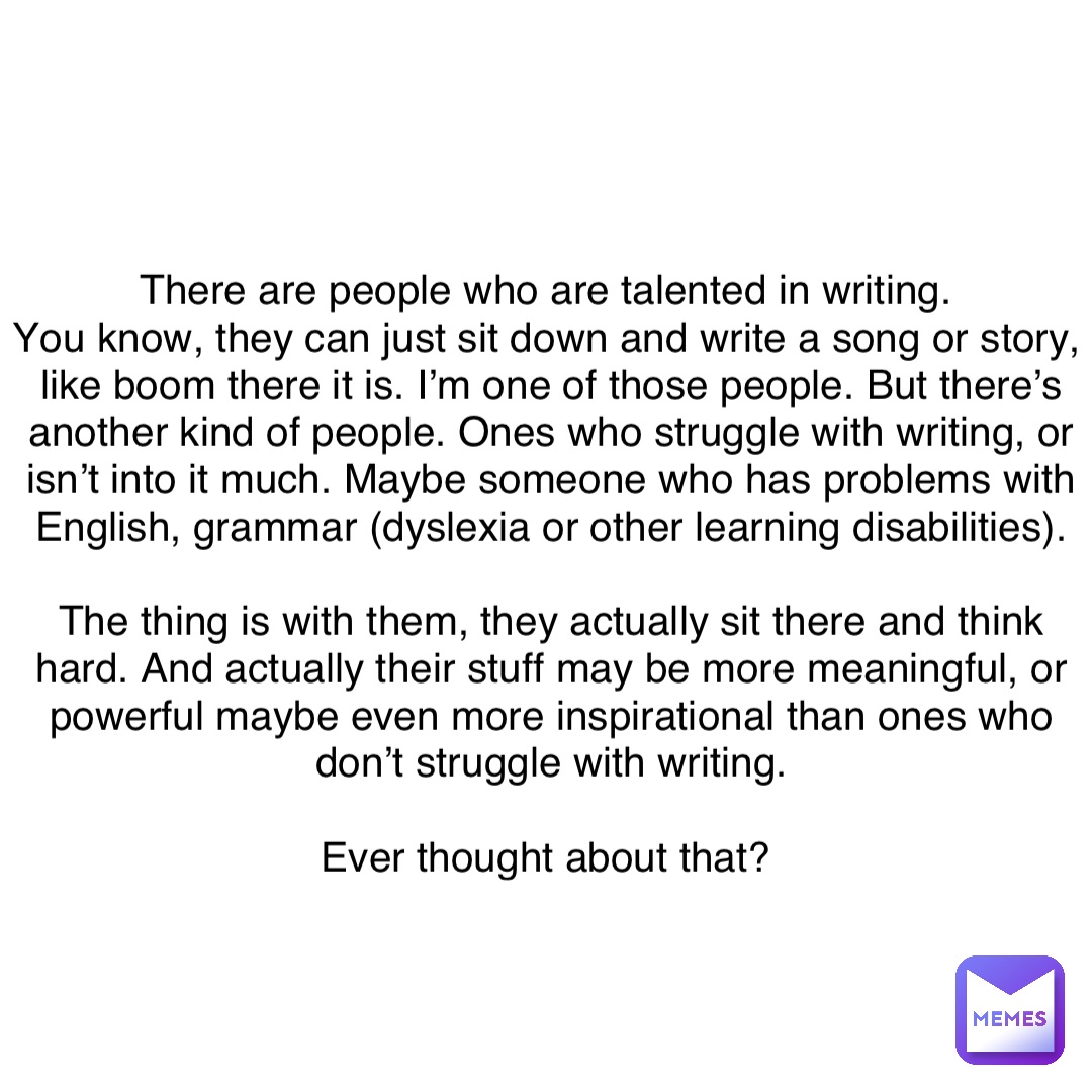 there-are-people-who-are-talented-in-writing-n-you-know-they-can-just-sit-down-and-write-a