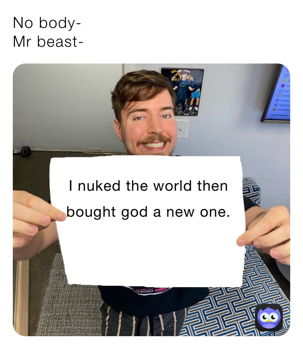 No body- 
Mr beast- 