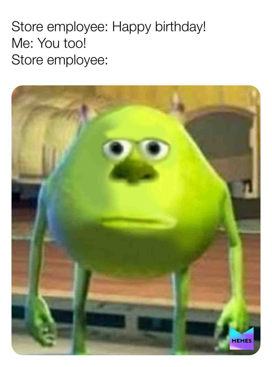 ;( #memes #happybirthday #birthday #birthdaymemes #mikewazowski #monstersinc