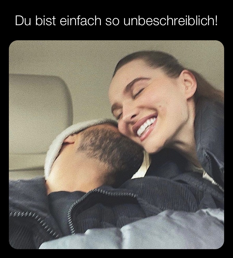 Du bist einfach so unbeschreiblich!