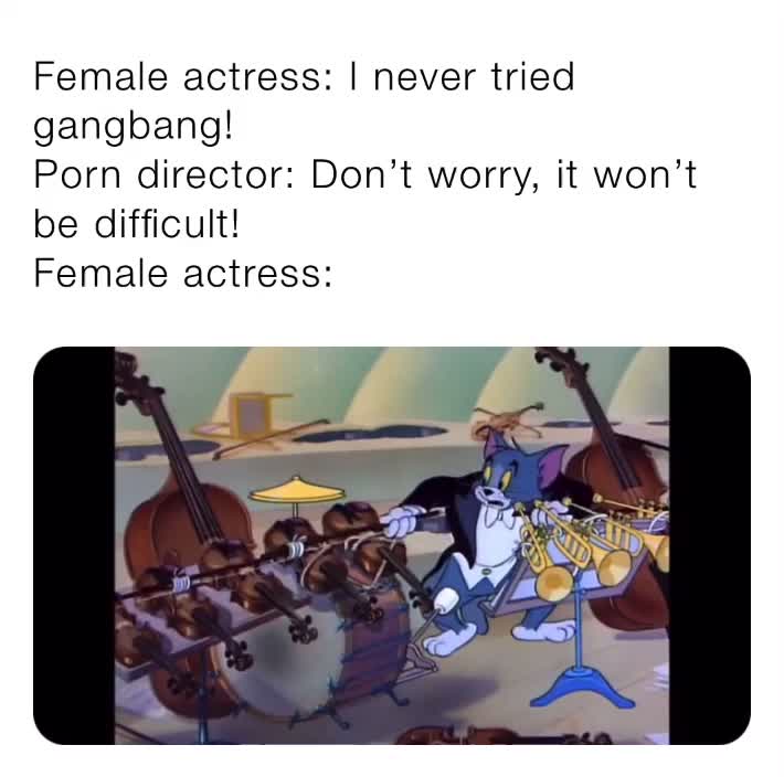 Actress Porn Memes - Female actress: I never tried gangbang! Porn director: Don't worry, it  won't be difficult! Female actress: | @czupp891 | Memes