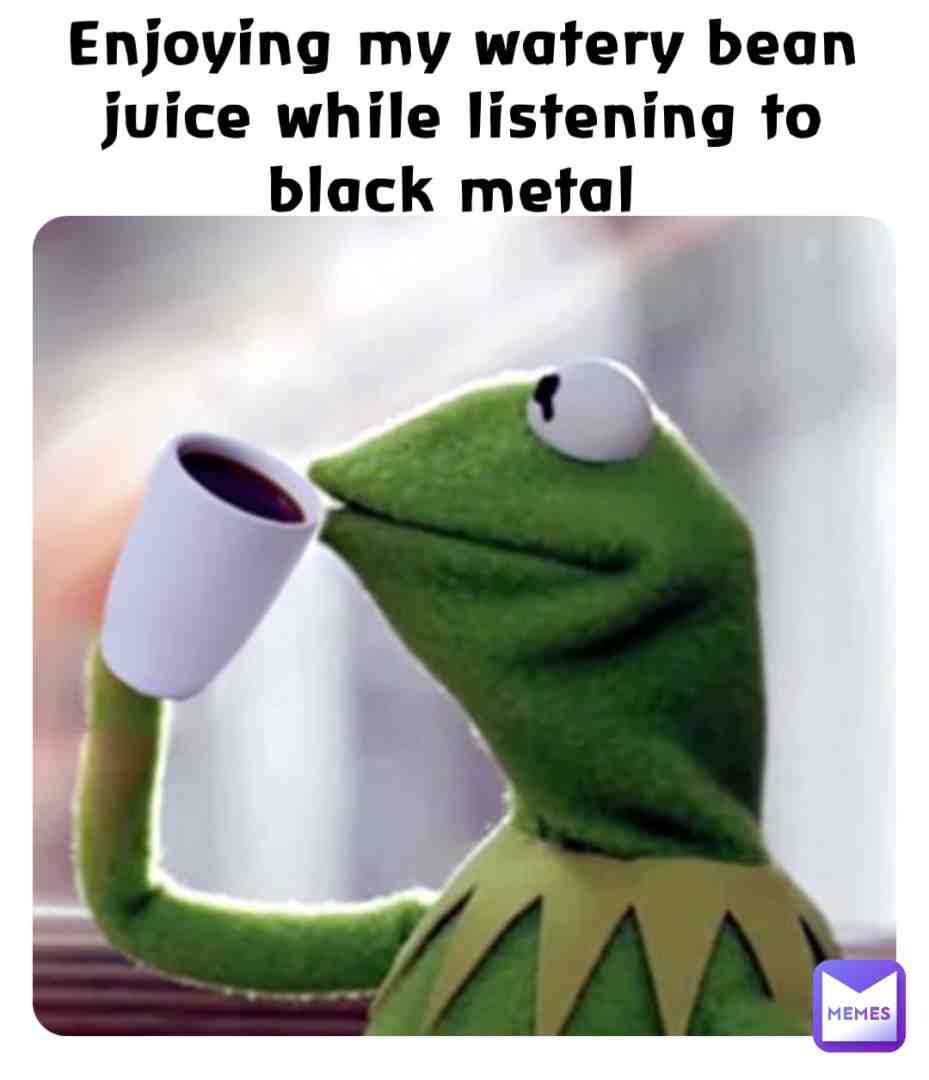 Chill   # #kermit  # #ajliw  # #blackmetal