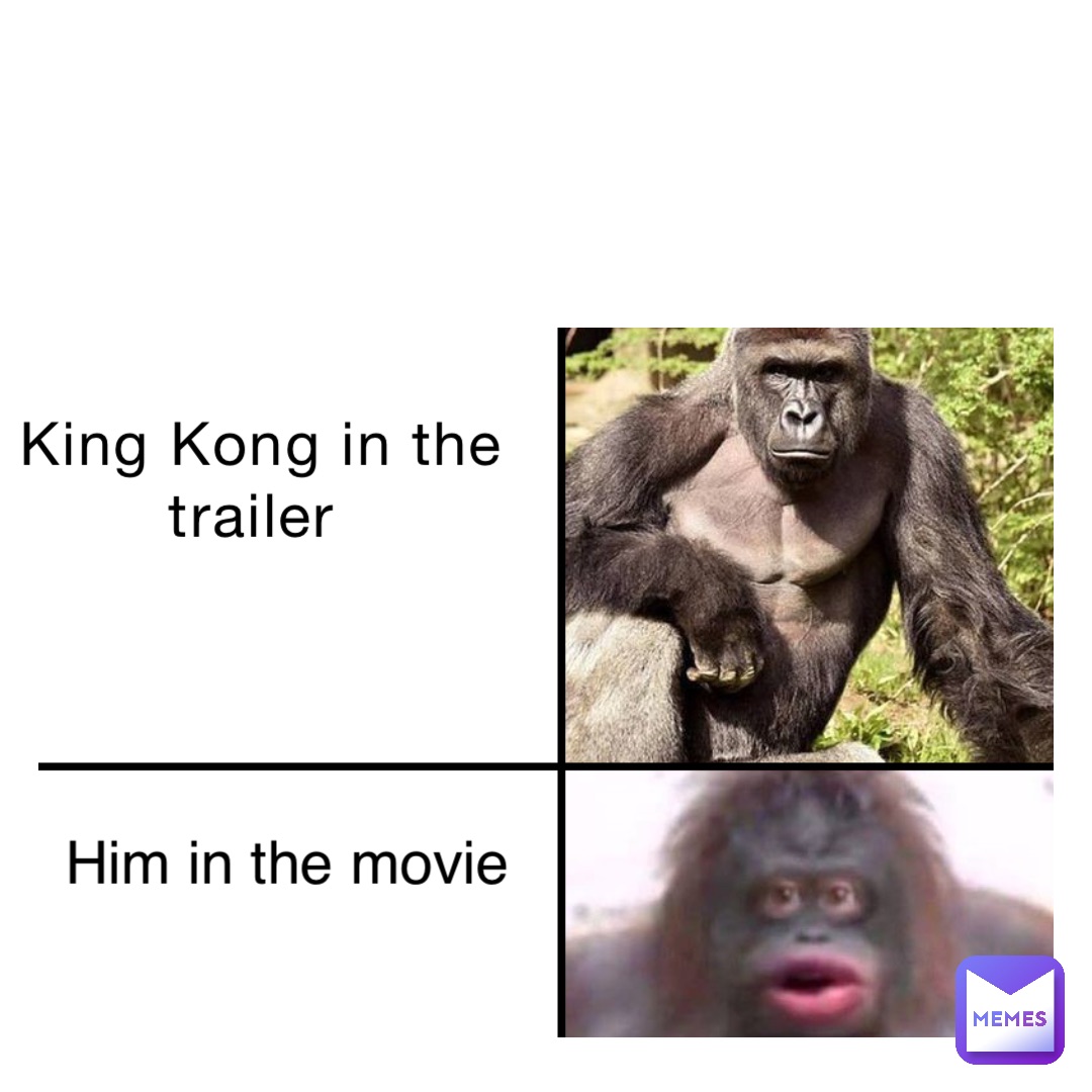 King Kong in the trailer Him in the movie